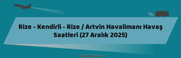 Rize - Kendirli - Rize / Artvin Havalimanı Havaş Saatleri (27 Aralık 2025)